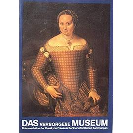 Das verborgene Museum: Dokumentation der Kunst von Frauen in Berliner öffentlichen Sammlungen - No Author