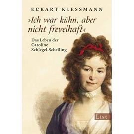 Ich war kühn, aber nicht frevelhaft: Das Leben der Caroline Schlegel-Schelling - Kleßmann, Eckart