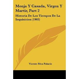 Monja y Casada, Virgen y Martir, Part 2: Historia de Los Tiempos de La Inquisicion (1903) - Vicente Riva Palacio
