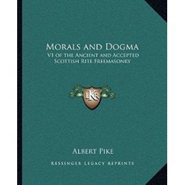 Morals and Dogma: V1 of the Ancient and Accepted Scottish Rite Freemasonry - Albert Pike