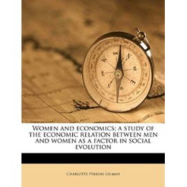 Women and economics; a study of the economic relation between men and women as a factor in social evolution - Charlotte Perkins Gilman