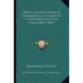 Brevis Linguae Syriacae Grammatica, Litteratura, Chrestomathia Cum Glossario (1881) - Eberardus Nestle