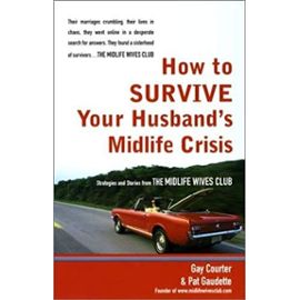 How to Survive Your Husband's Midlife Crisis: Strategies and Stories from the Midlife Wives Club - Unknown