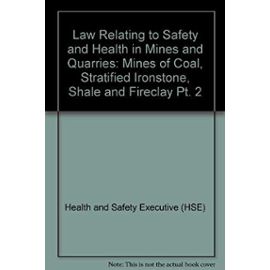 Law Relating to Safety and Health in Mines and Quarries: Mines of Coal, Stratified Ironstone, Shale and Fireclay Pt. 2 - Unknown