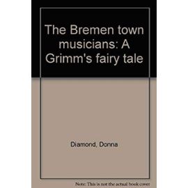The Bremen town musicians: A Grimm's fairy tale - Donna Diamond