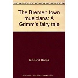 The Bremen town musicians: A Grimm's fairy tale - Unknown