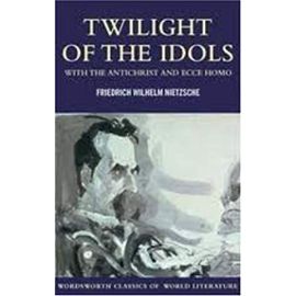 Twilight of the Idols with The Antichrist and Ecce Homo (Wordsworth Classics of World Literature) - Friedrich Nietzsche