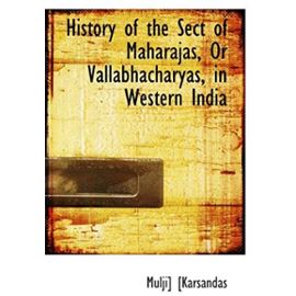 History of the Sect of Maharajas, Or Vallabhacharyas, in Western India - Mulji] [Karsandas