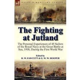 The Fighting at Jutland: The Personal Experiences of 45 Sailors of the Royal Navy at the Great Battle at Sea, 1916, During the First World War - Unknown