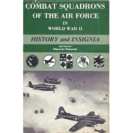 Combat Squadrons of the Air Force in World War II: History and Insignia - M. Maureer