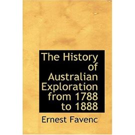 The History of Australian Exploration from 1788 to 1888 - Ernest Favenc
