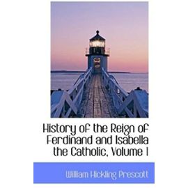 History of the Reign of Ferdinand and Isabella the Catholic, Volume 1 - William Hickling Prescott