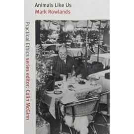 Animals Like Us (Practical ethics series) - Mark Rowlands