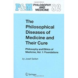 The Philosophical Diseases of Medicine and Their Cure: Philosophy and Ethics of Medicine, Vol. 1: Foundations: 1st (First) Edition - Mark F. Seifert Josef Seifert