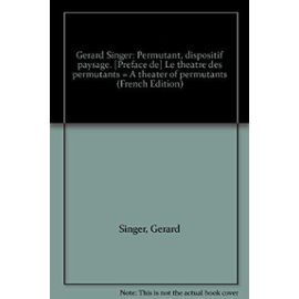 Gerard Singer: Permutant, dispositif paysage. [Preface de] Le theatre des permutants = A theater of permutants (French Edition) - Gerard Singer
