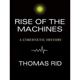 Rise of the Machines: A Cybernetic History - Thomas Rid