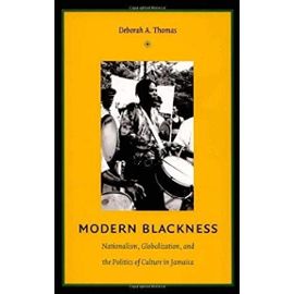 Modern Blackness: Nationalism, Globalization, and the Politics of Culture in Jamaica: 1st (First) Edition - Walter D. Mignolo (Editor), Irene Silverblatt (Editor), Sonia Saldivar-Hull (Editor) Deborah A. Thomas