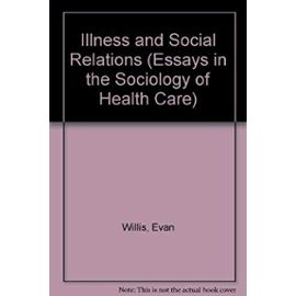 Illness and Social Relations (Essays in the Sociology of Health Care) - Evan Willis