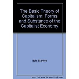 The Basic Theory of Capitalism: Forms and Substance of the Capitalist Economy - Makoto Itoh