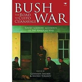 Bush War: The Road to Cuito Cuanavale Soviet Soldiers' Accounts of the Angolan War (Paperback) - Common - Edited By Andrei Tokarev Edited By Gennady Shubin