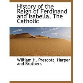 History of the Reign of Ferdinand and Isabella, The Catholic - William H. Prescott