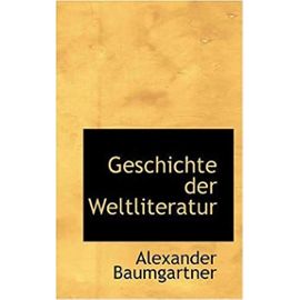 Geschichte Der Weltliteratur (German Edition) - Alexander Baumgartner