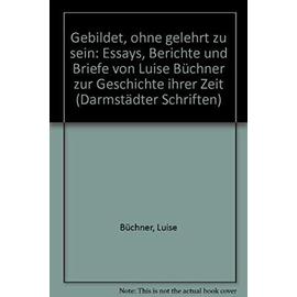 Gebildet, ohne gelehrt zu sein: Essays, Berichte und Briefe (Darmstadter Schriften) (German Edition) - Louise Buchner
