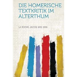 Die Homerische Textkritik Im Alterthum - Roche Jacob La