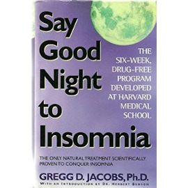 Say Good Night to Insomnia: The Only Natural Treatment Scientifically Proven to Conquer Insomnia - Gregg D. Jacobs