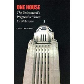 One House: The Unicameral's Progressive Vision for Nebraska - Charlyne Berens