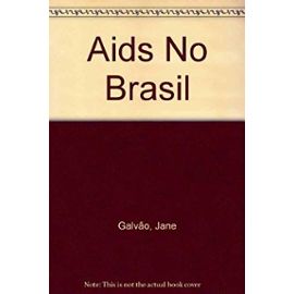 AIDS no Brasil: A agenda de construcao de uma epidemia (Portuguese Edition) - Jane Galvao