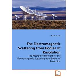The Electromagnetic Scattering from Bodies of Revolution: The Method of Moment for the Electromagnetic Scattering from Bodies of Revolution - Muath Gouda
