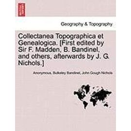 Collectanea Topographica et Genealogica. [First edited by Sir F. Madden, B. Bandinel, and others, afterwards by J. G. Nichols.] Vol. VII - John Gough Nichols