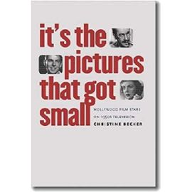 It's the Pictures That Got Small: Hollywood Film Stars on 1950s Television (Wesleyan Film) - Christine Becker