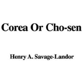 Corea or Cho-Sen - Savage-Landor, Henry A