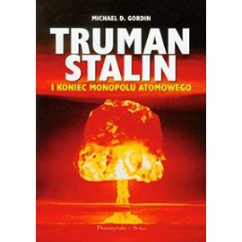 Gordin, M: Truman Stalin i koniec monopolu atomowego