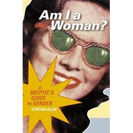 Am I a Woman?: A Skeptic's Guide to Gender - Cynthia Eller