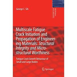 Multiscale Fatigue Crack Initiation and Propagation of Engineering Materials: Structural Integrity and Microstructural Worthiness - George C. Sih