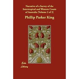 Narrative of a Survey of the Intertropical and Western Coasts of Australia [Volume 2 of 2] - Phillip Parker King