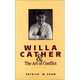 Willa Cather and the Art of Conflict: Re-Visioning Her Creative Imagination - Patrick W. Shaw