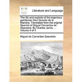 The Life and Exploits of the Ingenious Gentleman Don Quixote de La Mancha. Translated from the Original Spanish of Miguel Cervantes de Saavedra. by Ch - Miguel De Cervantes
