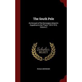 The South Pole: An Account of the Norwegian Antarctic Expedition in the Fram, 1910-1912, Volume 2 - Amundsen, Roald