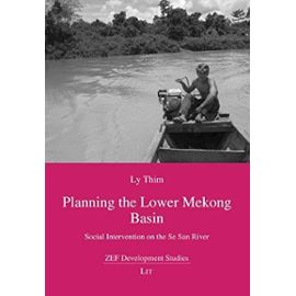 Planning the Lower Mekong Basin: Social Intervention on the Se San River (ZEF Development Studies) - Ly Thim