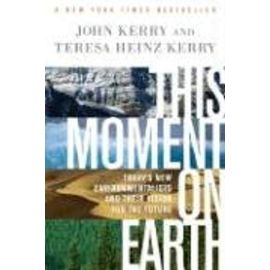 This Moment on Earth: Today's New Environmentalists and Their Vision for the Future - John Kerry And Teresa Heinz Kerry