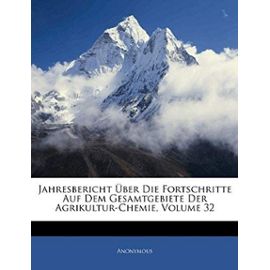 Jahresbericht Uber Die Fortschritte Auf Dem Gesamtgebiete Der Agrikultur-Chemie, Volume 32 - Unknown