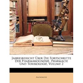 Jahresbericht Über Die Fortschritte Der Pharmakognosie, Pharmacie Und Toxikologie, Volume 2 - Anonymous