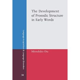 The Development of Prosodic Structure in Early Words: Continuity, Divergence and Change (Language Acquisition and Language Disorders) - Mitsuhiko Ota