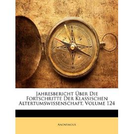 Jahresbericht Uber Die Fortschritte Der Klassischen Altertumswissenschaft, Volume 124 - Unknown