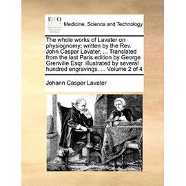 The whole works of Lavater on physiognomy; written by the Rev. John Caspar Lavater, ... Translated from the last Paris edition by George Grenville ... hundred engravings. ... Volume 2 of 4 - Johann Caspar Lavater