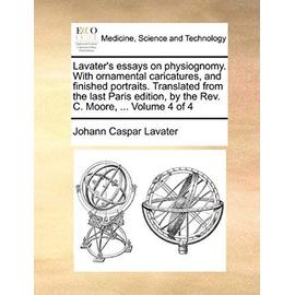 Lavater's essays on physiognomy. With ornamental caricatures, and finished portraits. Translated from the last Paris edition, by the Rev. C. Moore, ... Volume 4 of 4 - Johann Caspar Lavater